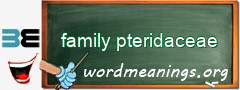 WordMeaning blackboard for family pteridaceae